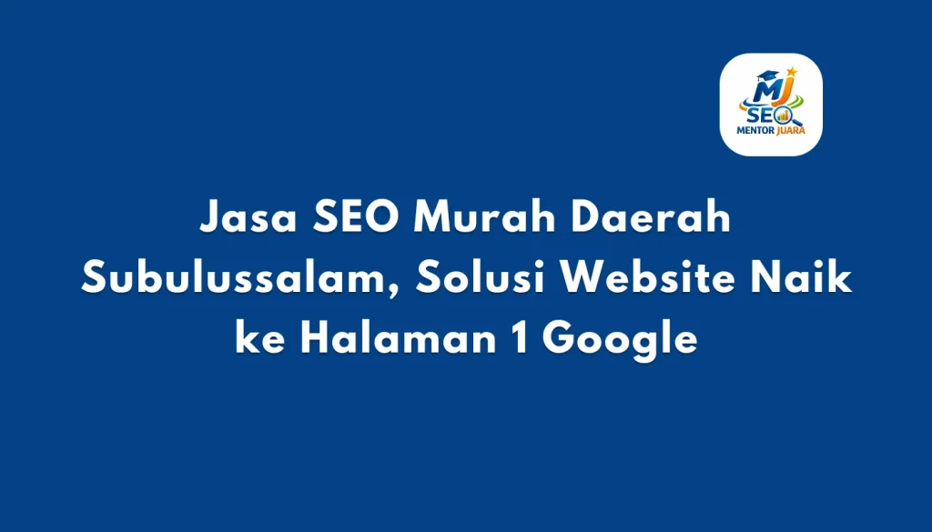 Jasa SEO Murah Daerah Subulussalam, Solusi Website Naik ke Halaman 1 Google