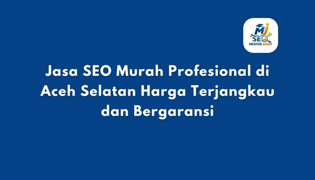 Jasa SEO Murah Profesional di Aceh Selatan Harga Terjangkau dan Bergaransi