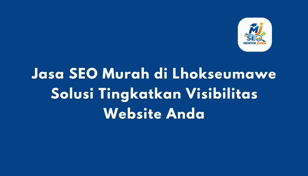 Jasa SEO Murah di Lhokseumawe Solusi Tingkatkan Visibilitas Website Anda