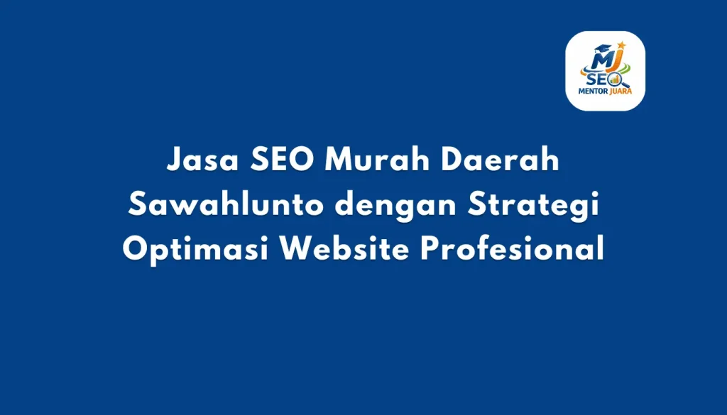 Jasa SEO Murah Daerah Sawahlunto dengan Strategi Optimasi Website Profesional