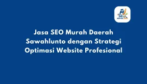 Jasa SEO Murah Daerah Sawahlunto dengan Strategi Optimasi Website Profesional