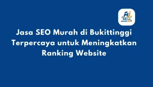 Jasa SEO Murah di Bukittinggi Terpercaya untuk Meningkatkan Ranking Website