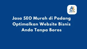 Jasa SEO Murah di Padang Optimalkan Website Bisnis Anda Tanpa Boros