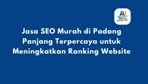 Jasa SEO Murah di Padang Panjang Terpercaya untuk Meningkatkan Ranking Website