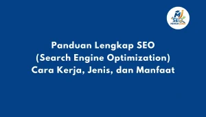 Panduan Lengkap SEO (Search Engine Optimization) Cara Kerja, Jenis, dan Manfaat